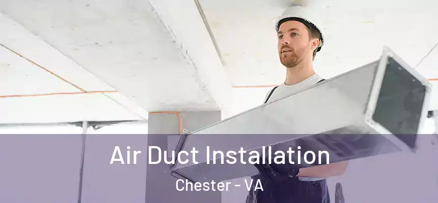 Air Duct Installation Chester - VA